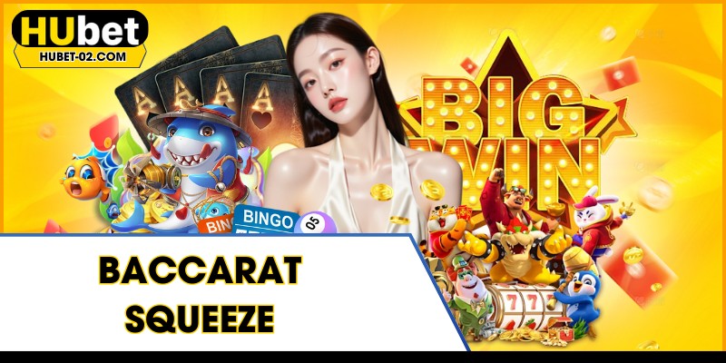 baccarat squeeze trai nghiem lat bai day kich tinh