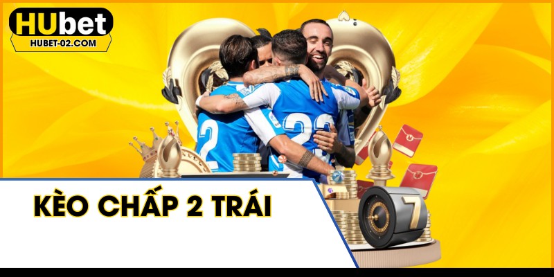 keo chap 2 trai bi quyet dat cuoc thong minh tai hubet