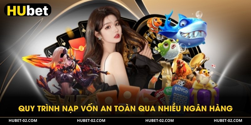 HUBET - Nền Tảng Giải Trí Cá Cược Đẳng Cấp Nhất 2026 Quy trình nạp vốn an toàn qua nhiều ngân hàng
