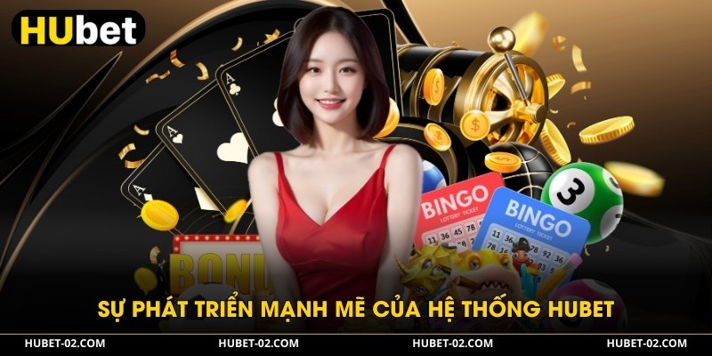 HUBET - Nền Tảng Giải Trí Cá Cược Đẳng Cấp Nhất 2026 Sự phát triển mạnh mẽ của hệ thống HUBET